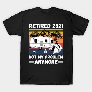 Retired 2021 Not My Problem Anymore, Vintage Retired Camper lover Gift T-Shirt